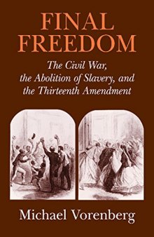 Final Freedom: The Civil War, the Abolition of Slavery, and the Thirteenth Amendment