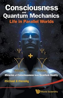 Consciousness and Quantum Mechanics: Life in Parallel Worlds : Miracles of Consciousness from Quantum Reality