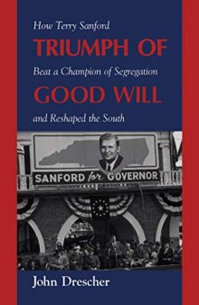 Triumph of Good Will: How Terry Sanford Beat a Champion of Segregation and Reshaped the South