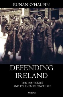 Defending Ireland: The Irish State and Its Enemies since 1922