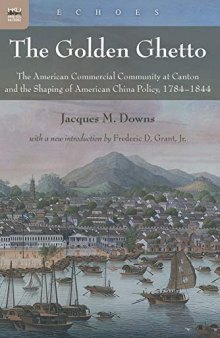 The Golden Ghetto: The American Commercial Community at Canton and the Shaping of American China Policy, 1784–1844