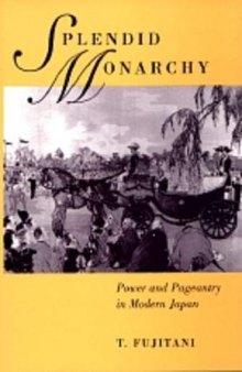 Splendid Monarchy: Power and Pageantry in Modern Japan (Volume 6) (Twentieth Century Japan: The Emergence of a World Power)