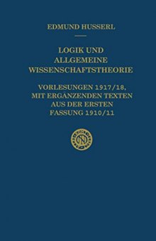 Logik und Allgemeine Wissenschaftstheorie: Vorlesung 1917/18 mit ergänzenden Texten aus der ersten Fassung 1910/11