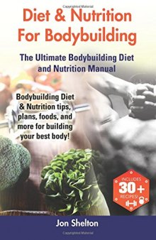 Diet & Nutrition For Bodybuilding The Ultimate Bodybuilding Diet and Nutrition Manual
