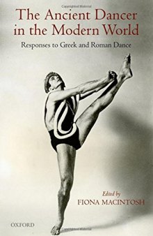 The Ancient Dancer in the Modern World: Responses to Greek and Roman Dance
