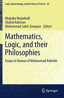 Mathematics, Logic, and their Philosophies: Essays in Honour of Mohammad Ardeshir