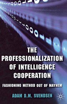 The Professionalization of Intelligence Cooperation: Fashioning Method out of Mayhem