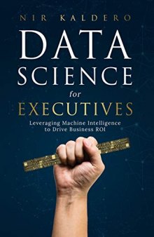 Data Science for Executives: Leveraging Machine Intelligence to Drive Business ROI