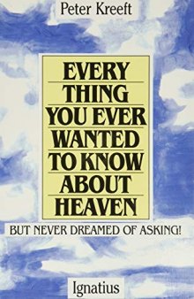 Everything You Ever Wanted to Know about Heaven-- But Never Dreamed of Asking