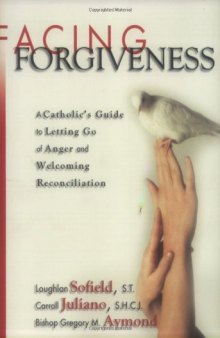 Facing Forgiveness: A Catholic’s Guide to Letting Go of Anger and Welcoming Reconciliation