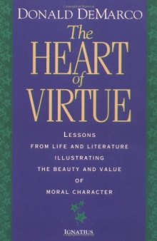The Heart of Virtue: Lessons from Life and Literature Illustrating the Beauty and Value of Moral Character
