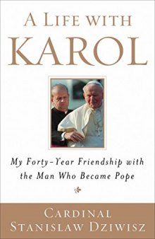 A Life with Karol: My Forty-Year Friendship with the Man Who Became Pope