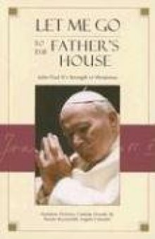 Let Me Go to the Father’s House: John Paul II’s Strength in Weakness