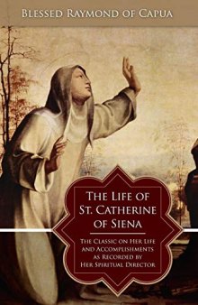 The Life of St. Catherine of Siena: The Classic on Her Life and Accomplishments as Recorded by Her Spiritual Director