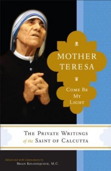 Mother Teresa: Come Be My Light: The Private Writings of the Saint of Calcutta