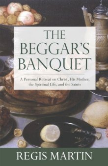 The Beggar’s Banquet: A Personal Retreat on Christ, His Mother, the Spiritual Life, and the Saints