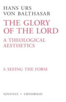 The Glory of the Lord: A Theological Aesthetics, Vol. 1: Seeing the Form