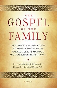 The Gospel of the Family: Going Beyond Cardinal Kasper’s Proposal in the Debate on Marriage, Civil Re-Marriage and Communion in the Church