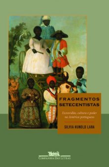 Fragmentos setecentistas: escravidão, cultura e poder na América portuguesa