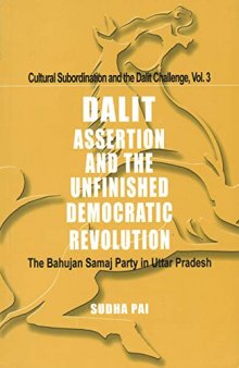 Dalit Assertion and the Unfinished Democratic Revolution: The Bahujan Samaj Party in Uttar Pradesh