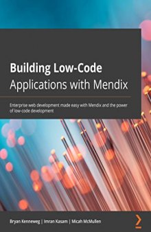 Building Low-Code Applications with Mendix: Enterprise web development made easy with Mendix and the power of low-code development: Enterprise web and ... Mendix and the power of no-code development