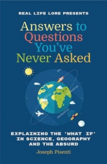 Answers to Questions You've Never Asked: Explaining the 'What If' in Science, Geography and the Absurd