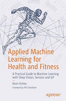 Applied Machine Learning for Health and Fitness: A Practical Guide to Machine Learning with Deep Vision, Sensors and IoT