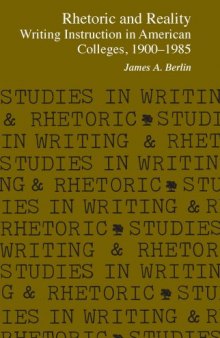 Rhetoric and Reality Writing Instruction in American Colleges, 1900-1985