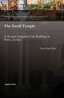The Small Temple: A Roman Imperial Cult Building in Petra, Jordan (Gorgias Studies in Classical and Late Antiquity): 9