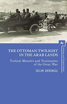 The Ottoman Twilight in the Arab Lands: Turkish Memoirs and Testimonies of the Great War