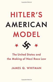 Hitler’s American Model: The United States And The Making Of Nazi Race Law