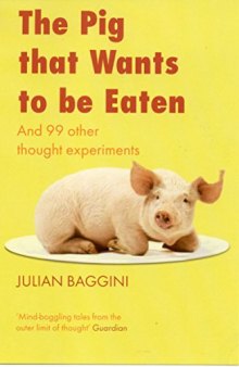 The Pig That Wants to be Eaten: And 99 other thought experiments