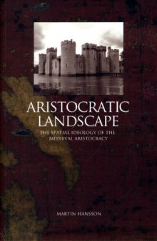 Aristocratic Landscape: The Spatial Ideology of the Medieval Aristocracy