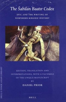 The Sabdan Baatir Codex : Epic and the Writing of Northern Kirghiz History.