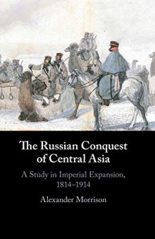 The Russian Conquest Of Central Asia: A Study In Imperial Expansion, 1814–1914