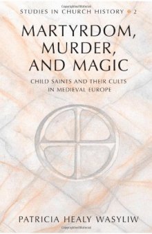 Martyrdom, Murder, and Magic: Child Saints and Their Cults in Medieval Europe: 2