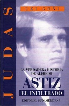 Judas : la verdadera historia de Alfredo Astiz, el infiltrado