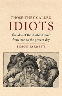 Those They Called Idiots: The Idea of the Disabled Mind from 1700 to the Present Day