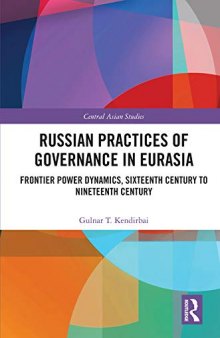 Russian Practices of Governance in Eurasia: Frontier Power Dynamics, Sixteenth Century to Nineteenth Century