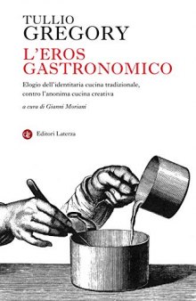 L'eros gastronomico. Elogio dell'identitaria cucina tradizionale, contro l'anonima cucina creativa