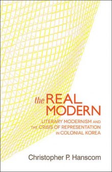 The Real Modern: Literary Modernism and the Crisis of Representation in Colonial Korea