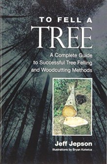 To Fell a Tree: A Complete Guide to Successful Tree Felling and Woodcutting Methods