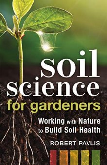Soil Science for Gardeners: Working with Nature to Build Soil Health