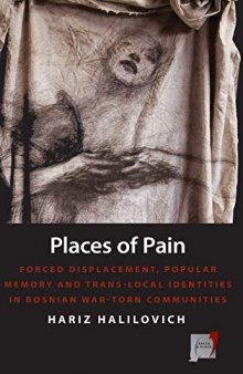 Places of Pain: Forced Displacement, Popular Memory and Trans-local Identities in Bosnian War-torn Communities