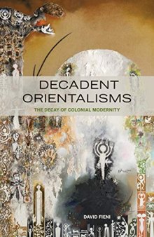 Decadent Orientalisms: The Decay of Colonial Modernity