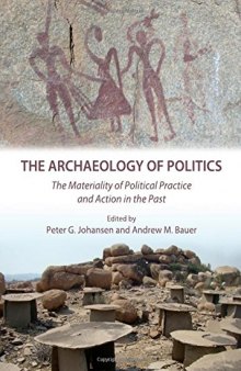 The Archaeology of Politics: The Materiality of Political Practice and Action in the Past