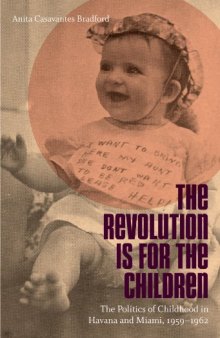 The Revolution Is for the Children: The Politics of Childhood in Havana and Miami, 1959-1962