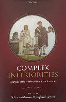 Complex Inferiorities: The Poetics of the Weaker Voice in Latin Literature