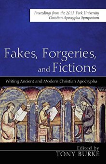 Fakes, Forgeries, and Fictions: Writing Ancient and Modern Christian Apocrypha: Proceedings from the 2015 York Christian Apocrypha Symposium