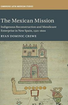 The Mexican Mission: Indigenous Reconstruction and Mendicant Enterprise in New Spain, 1521–1600